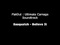FlatOut UC Soundtrack : Sasquatch - Believe It 