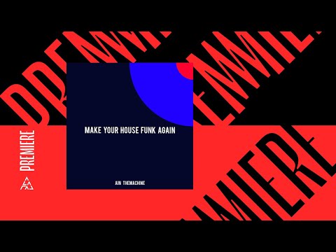 Premiere | Ain TheMachine - Make Your House Funk Again