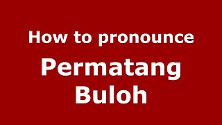 How to pronounce Permatang Buloh
