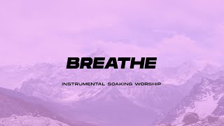 BREATHE || INSTRUMENTAL SOAKING WORSHIP || PIANO &amp; PAD PRAYER SONG