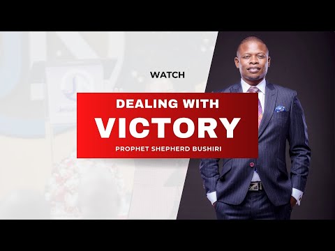 DEALING WITH VICTORY | PROPHET SHEPHERD BUSHIRI