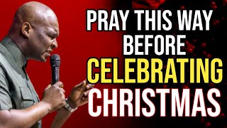 PRAY THIS WAY BEFORE YOU CELEBRATE YOUR CHRISTMAS IN DECEMBER 25TH | APOSTLE JOSHUA SELMAN