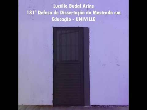 181ª Defesa de Dissertação do Mestrado em Educação - UNIVILLE - Lucélio Budal Arins