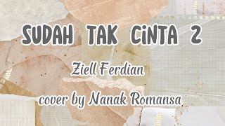 Download lagu Lirik Sudah Tak Cinta 2 - ziell Ferdian ( cover by Nanak Romansa ) mp3