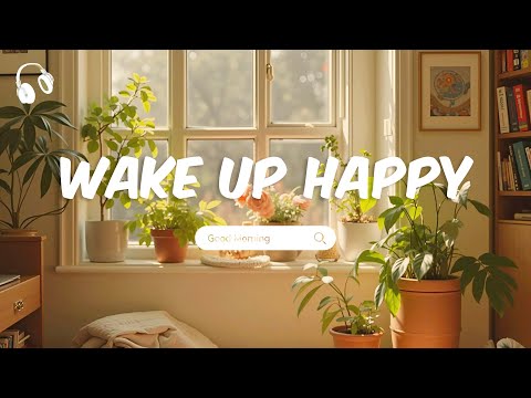 Wake Up Happy 🌻 Chill morning songs playlist | Happy Melody
