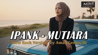 Download lagu IPANK - MUTIARA Slow Rock Version bya Amah Gemoy BJ ( Lirik) mp3