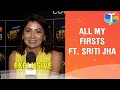 All My Firsts with Sriti Jha | Exclusive