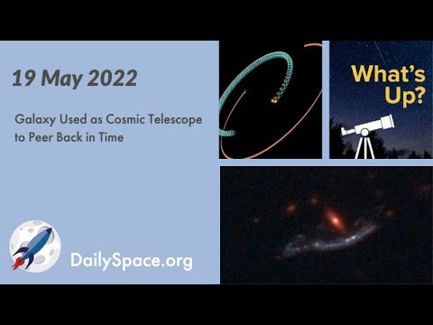 Daily Space 19 May 2022: Galaxy Used as Cosmic Telescope to Peer Back in Time