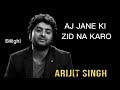 Aj Jane Ki ZID Na Karo Arijit Singh B Ghi Studi0 HD Video