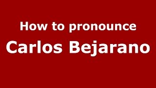 How to pronounce Carlos Bejarano