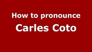 How to pronounce Carles Coto
