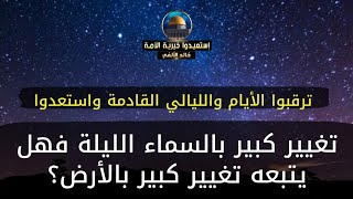 تغيير كبير بالسماء الليلة فهل يتبعه تغيير كبير بالأرض ترقبوا الأيام والليالى القادمة واستعدوا