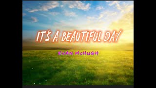 Download lagu It's a BEAUTIFUL Day ( lyrics ) Evan McHUGH mp3 Download lagu It's a BEAUTIFUL Day ( lyrics ) Evan McHUGH mp3