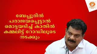 ബേപ്പൂരിൽ പരാജയപ്പെട്ടാൽ മൊട്ടയടിച്ച് കാതിൽ കമ്മല?