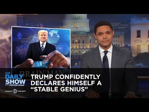 Trump Confidently Declares Himself a "Stable Genius": The Daily Show