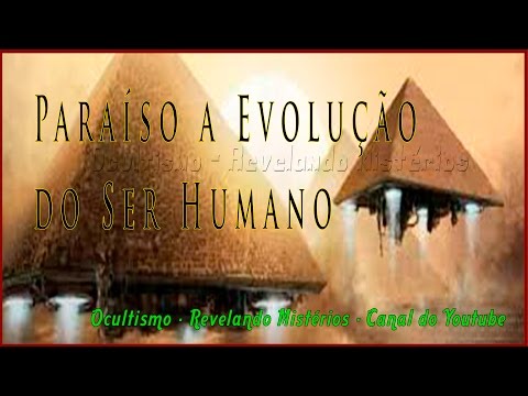 Paraíso a Evolução do Ser Humano - Ocultismo - Revelando Mistérios