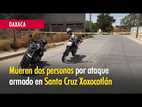 Mueren dos personas por ataque armado en  Santa Cruz #Xoxocotlán, #Oaxaca