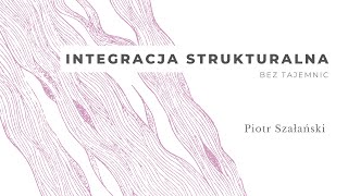 Integracja strukturalna bez tajemnic. Piotr Szałański