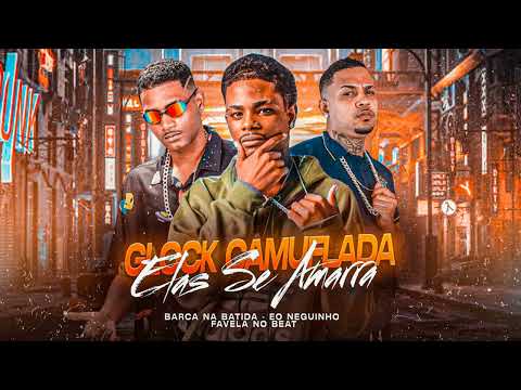 GLOCK CAMUFLADA ELAS SE AMARRA - BARCA NA BATIDA, EO NEGUINHO, FAVELA NO BEAT