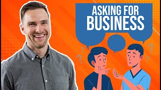 Powerful: How To Ask For Business in Real Estate (2023)