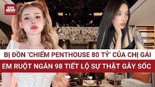 Ngân 98 vướng lao lý, lộ thêm bí mật penthouse 80 tỷ: Em gái lên tiếng giữa bão tin đồn!