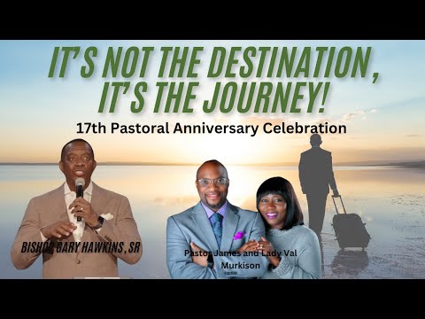 It's Not The Destination, It's The Journey | 17th Pastoral Anniversary | Bishop Hawkins