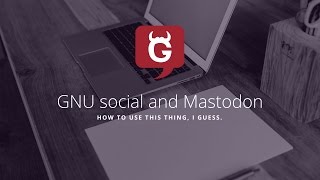 A Basic Introduction to GNU social and Mastodon Social