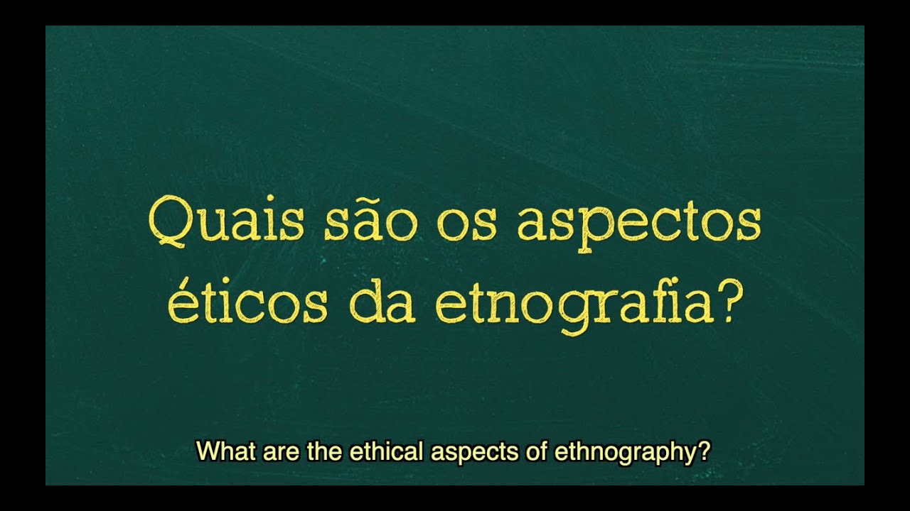 Quais são os aspectos éticos da etnografia? | What are the Ethical Aspects of Ethnography?