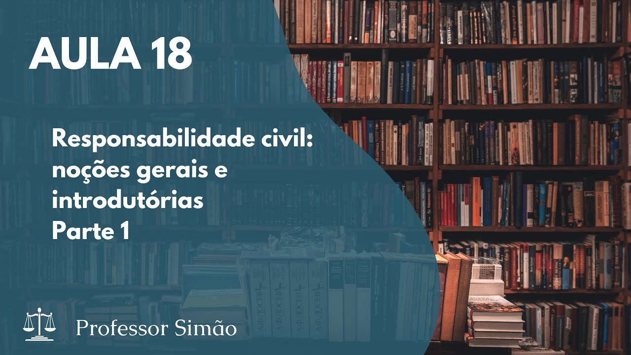 Aula 18 - Responsabilidade civil: noções gerais e introdutórias - Parte 1