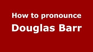 How to pronounce Douglas Barr