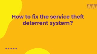 How to fix the service theft deterrent system?