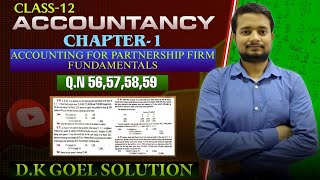 | Q.N:- 56,57,58&59 | D.K GOEL | Class-12th Accountancy | Ch:- 1 | Fundamentals Of Partnership |