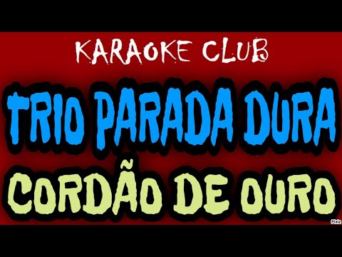 TRIO PARADA DURA - CORDÃO DE OURO ( KARAOKÊ )