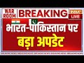 India Pakistan Conflict News Live भारत पाकिस्तान विवाद पर �