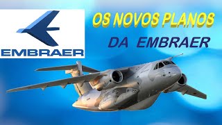 OS PLANOS DA EMBRAER -  O QUÊ VEM POR Aí?