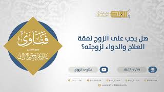 هل يجب على الزوج نفقة العلاج والدواء لزوجته؟ - الشيخ عبدالرحمن البراك (11904) image