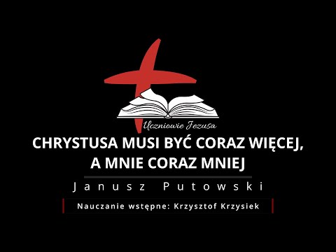 Janusz Putowski - CHRYSTUSA MUSI BYĆ CORAZ WIĘCEJ, A MNIE CORAZ MNIEJ (Kazanie 01.08.2021)