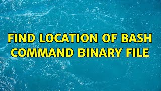 Ubuntu: Find location of bash command binary file (2 Solutions!!)