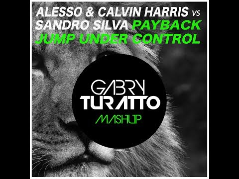 Alesso & Calvin Harris vs Sandro Silva - Payback Jump Under Control (Gabry Turatto Mashup)