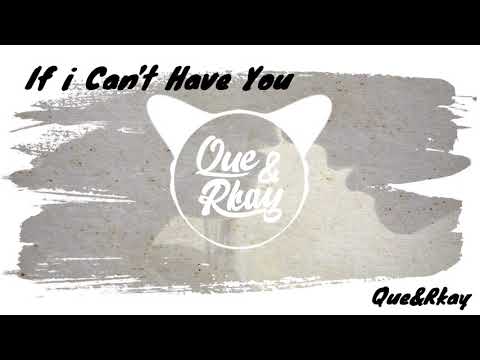 if i cant have you Que&Rkay