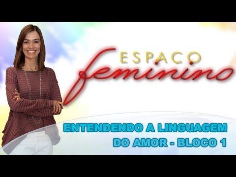 Espaço Feminino - Entendendo a linguagem do amor - (bloco 1 de 4) 24-06-2014