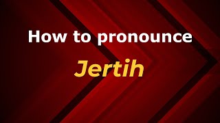 How to pronounce Jertih