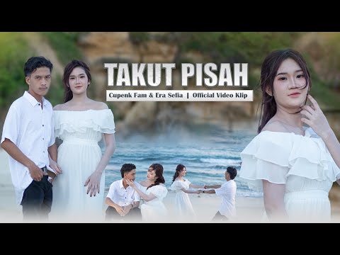 Cupenk FAM Ft. ERA Sefia - Takut pisah | Official Musik Video