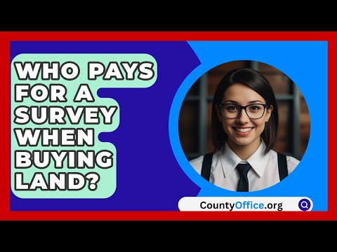 Who Pays For A Survey When Buying Land? - CountyOffice.org