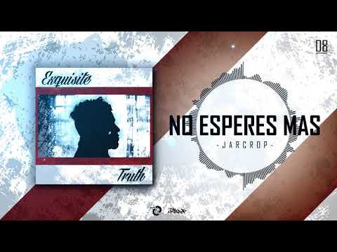 JARCROP-NO ESPERES MAS (Track08 MixTape Exquisite Truth 2017)