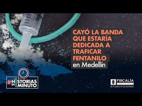 Cayó la banda que estaría dedicada a traficar fentanilo en Medellín