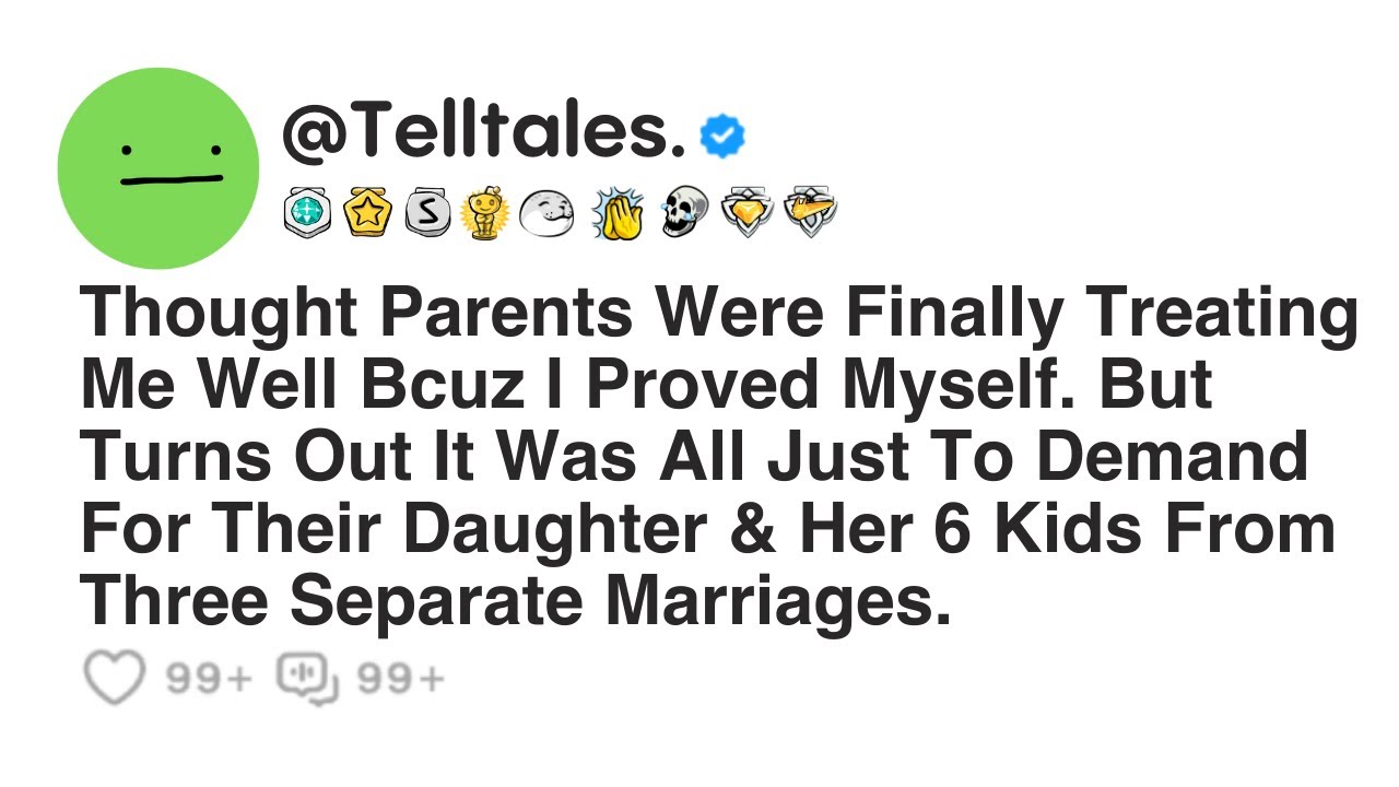 Thought Parents Were Finally Treating Me Well Bcuz I Proved Myself. But Turns Out It Was All Just...