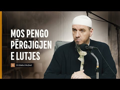 Shpjegimi i Edebul Mufred | 111. Mos pengo përgjigjen e lutjes - Enis Rama