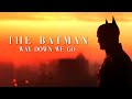 [The Batman] Way Down We Go