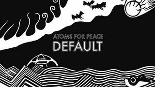 Atoms For Peace- &quot;Default&quot; TRACK REVIEW